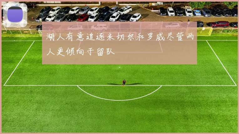 湖人有意追逐米切尔和罗威尽管两人更倾向于留队